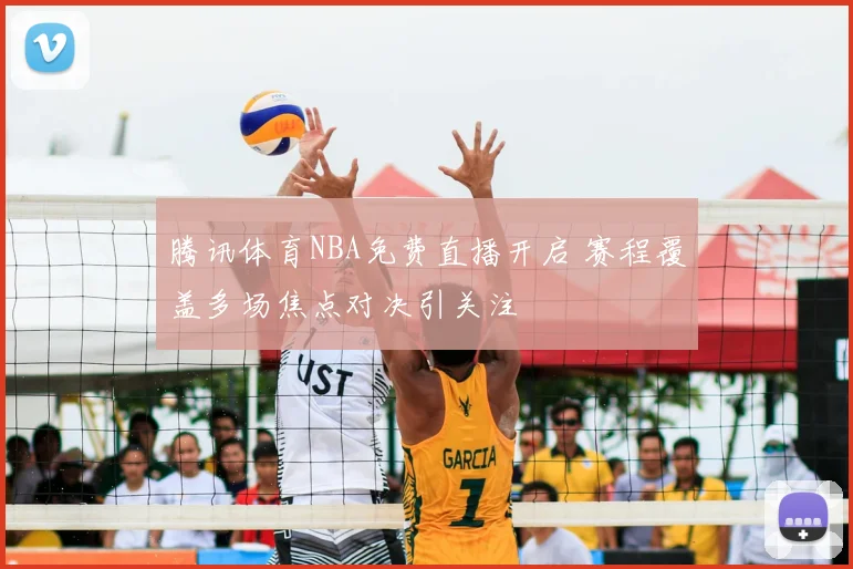 腾讯体育NBA免费直播开启 赛程覆盖多场焦点对决引关注