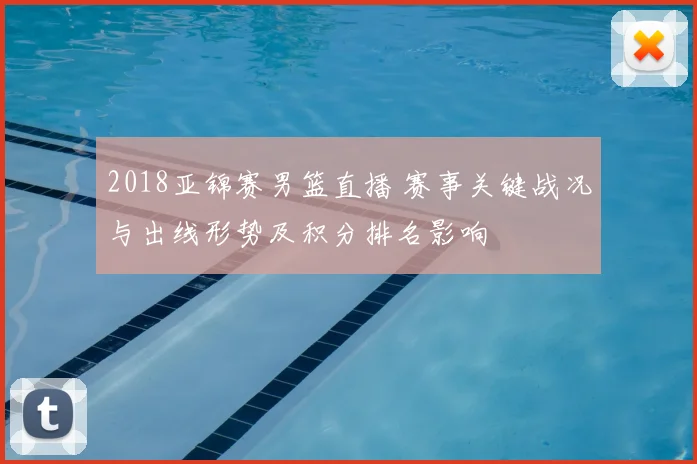 2018亚锦赛男篮直播 赛事关键战况与出线形势及积分排名影响