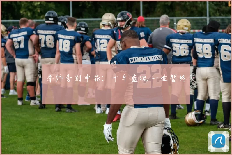 李帅告别申花：十年蓝魂 一曲暂终