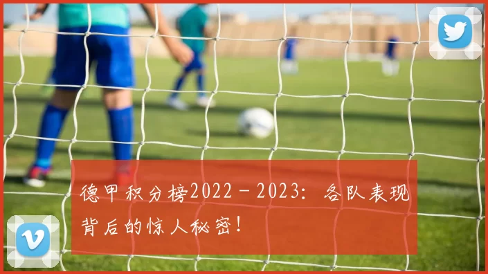 德甲积分榜2022 - 2023:各队表现背后的惊人秘密!