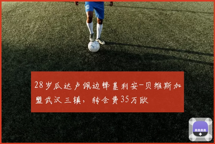 28岁瓜达卢佩边锋基利安-贝维斯加盟武汉三镇,转会费35万欧